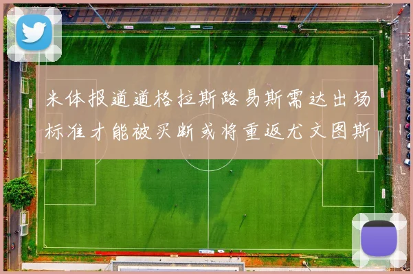 米体报道道格拉斯路易斯需达出场标准才能被买断或将重返尤文图斯