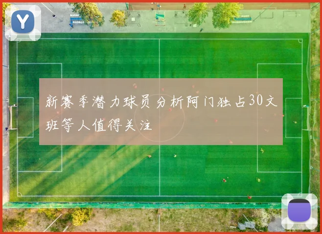 新赛季潜力球员分析阿门独占30文班等人值得关注