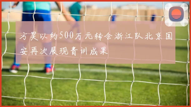 方昊以约500万元转会浙江队北京国安再次展现青训成果